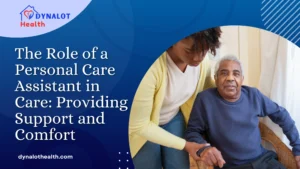 The Role of a Personal Care Assistant in Care Providing Support and Comfort