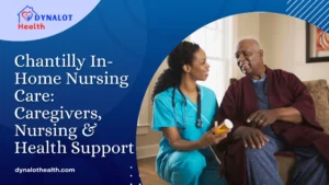 Chantilly In-Home Nursing Care Caregivers, Nursing & Health Support